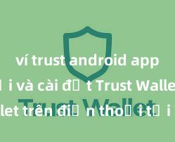 ví trust android app Cách tải và cài đặt Trust Wallet trên điện thoại tại Việt Nam