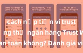 cách nạp tiền ví trust wallet bằng thẻ ngân hàng Trust Wallet có an toàn không? Đánh giá ví điện tử cho người Việt