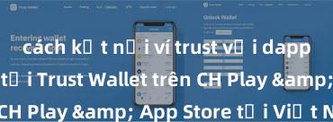 cách kết nối ví trust với dapp Hướng dẫn tải Trust Wallet trên CH Play & App Store tại Việt Nam