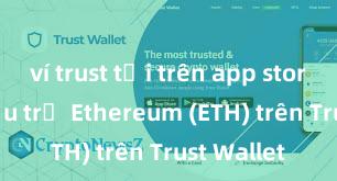 ví trust tải trên app store Cách lưu trữ Ethereum (ETH) trên Trust Wallet