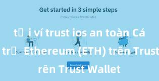 tải ví trust ios an toàn Cách lưu trữ Ethereum (ETH) trên Trust Wallet